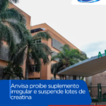 Anvisa proíbe suplemento irregular e suspende lotes de creatina