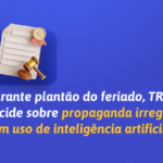 TRE/AL decide sobre propaganda irregular com uso de inteligência artificial